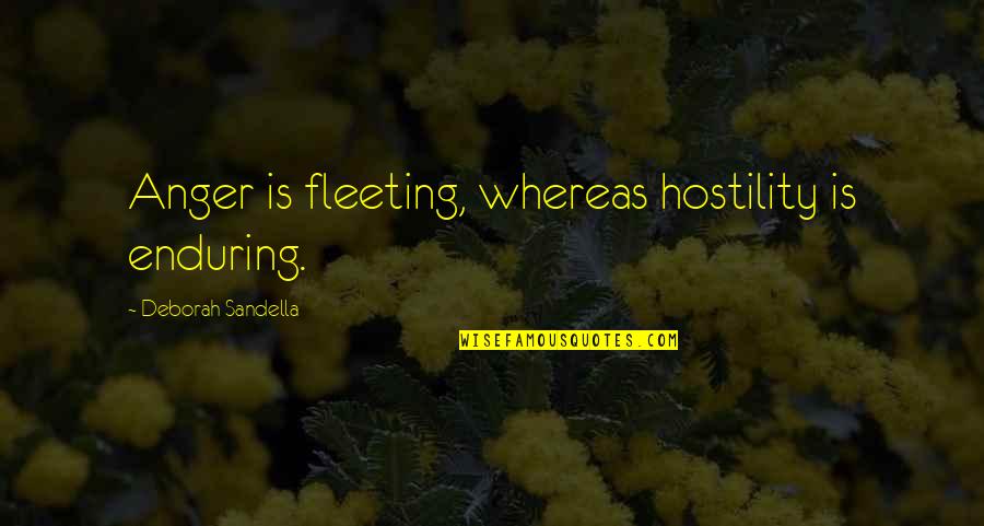 Chessy Quotes By Deborah Sandella: Anger is fleeting, whereas hostility is enduring. Chessy Quotes By Deborah Sandella: Anger is fleeting, whereas hostility is enduring.