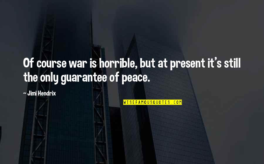 Chessy Quotes By Jimi Hendrix: Of course war is horrible, but at present