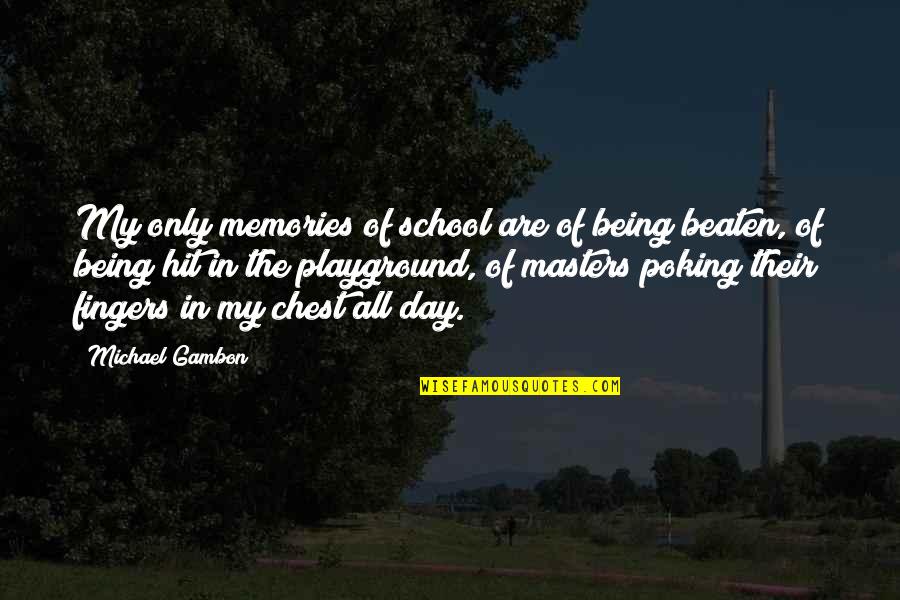 Chest Day Quotes By Michael Gambon: My only memories of school are of being
