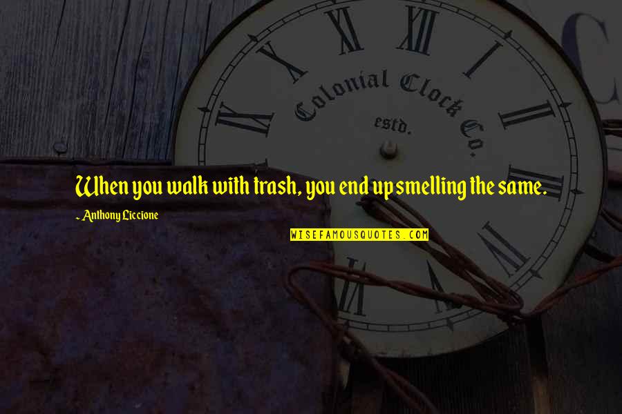 Chest How Quotes By Anthony Liccione: When you walk with trash, you end up Chest How Quotes By Anthony Liccione: When you walk with trash, you end up