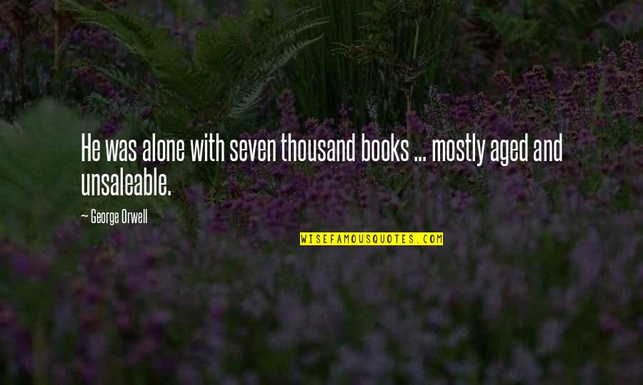 Chest How Quotes By George Orwell: He was alone with seven thousand books ...