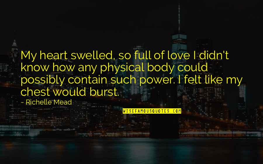 Chest How Quotes By Richelle Mead: My heart swelled, so full of love I