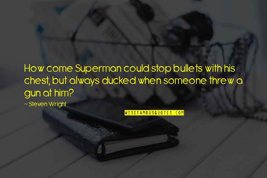 Chest How Quotes By Steven Wright: How come Superman could stop bullets with his