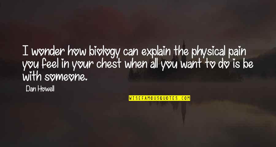 Chest Pain Quotes By Dan Howell: I wonder how biology can explain the physical