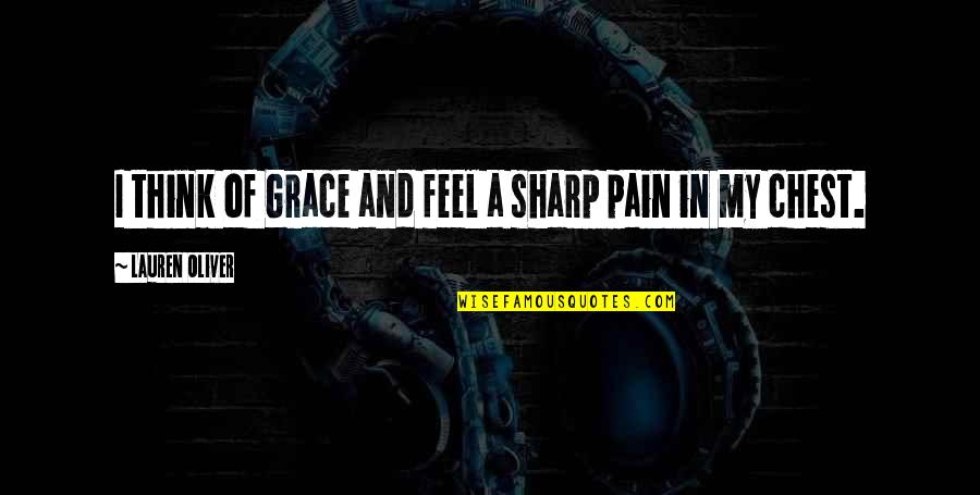 Chest Pain Quotes By Lauren Oliver: I think of Grace and feel a sharp