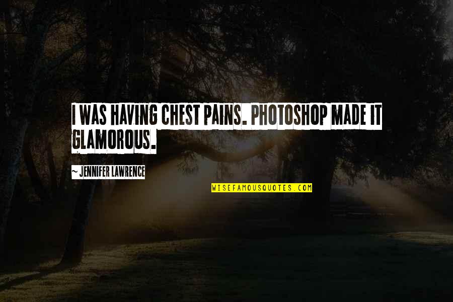Chest Pains Quotes By Jennifer Lawrence: I was having chest pains. Photoshop made it