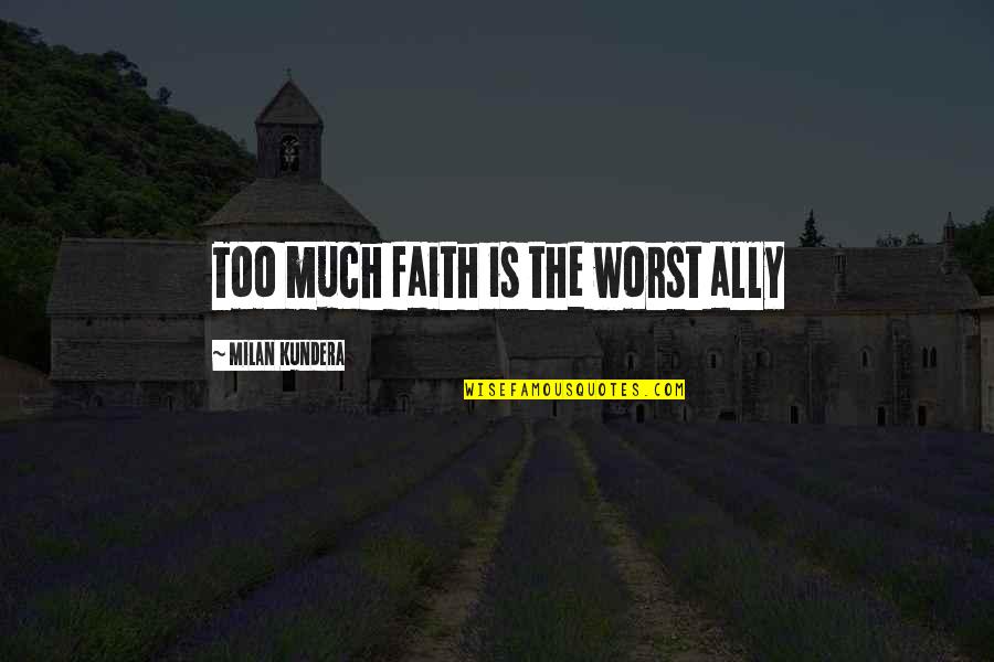 Chest Pounding Gorilla Quotes By Milan Kundera: Too much faith is the worst ally