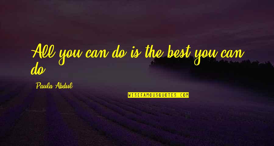 Chest Pounding Gorilla Quotes By Paula Abdul: All you can do is the best you