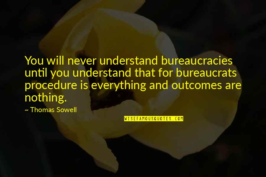 Chest Pounding Shortness Quotes By Thomas Sowell: You will never understand bureaucracies until you understand