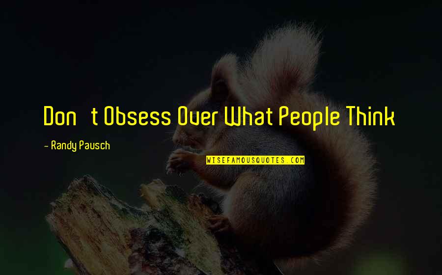 Chest Rocker Quotes By Randy Pausch: Don't Obsess Over What People Think