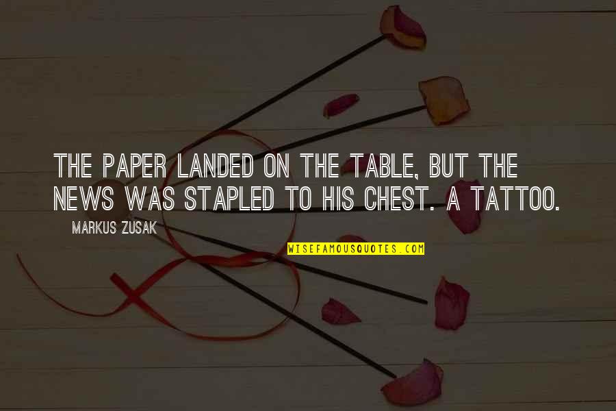 Chest Tattoo Quotes By Markus Zusak: The paper landed on the table, but the Chest Tattoo Quotes By Markus Zusak: The paper landed on the table, but the