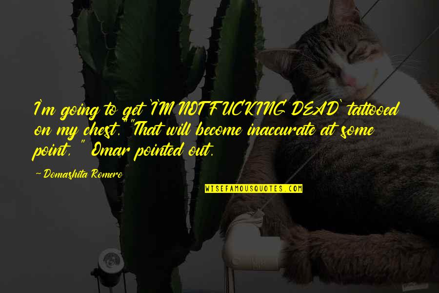 Chest Tattoos Quotes By Domashita Romero: I'm going to get 'I'M NOT FUCKING DEAD'