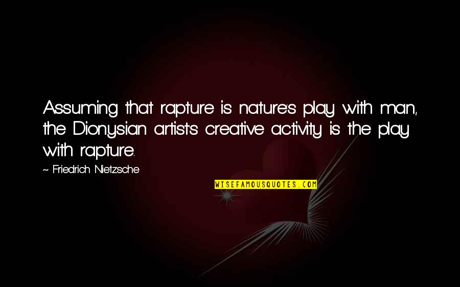 Chestal Quotes By Friedrich Nietzsche: Assuming that rapture is nature's play with man, Chestal Quotes By Friedrich Nietzsche: Assuming that rapture is nature's play with man,