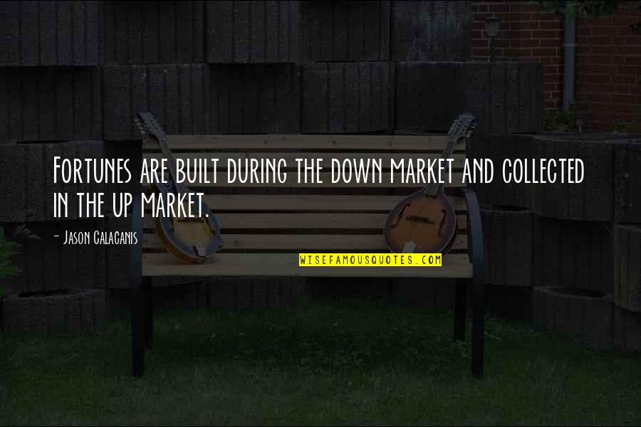 Chestal Quotes By Jason Calacanis: Fortunes are built during the down market and