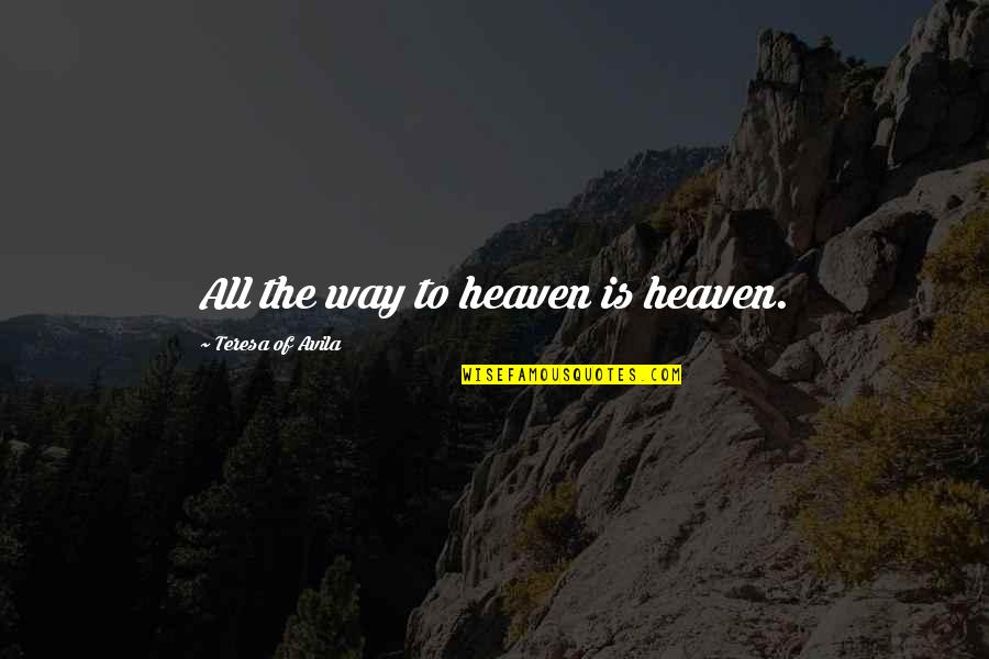 Chestal Quotes By Teresa Of Avila: All the way to heaven is heaven. Chestal Quotes By Teresa Of Avila: All the way to heaven is heaven.