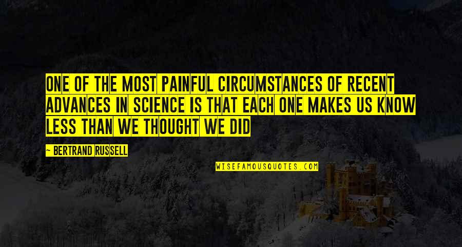 Chestek Umich Quotes By Bertrand Russell: One of the most painful circumstances of recent Chestek Umich Quotes By Bertrand Russell: One of the most painful circumstances of recent