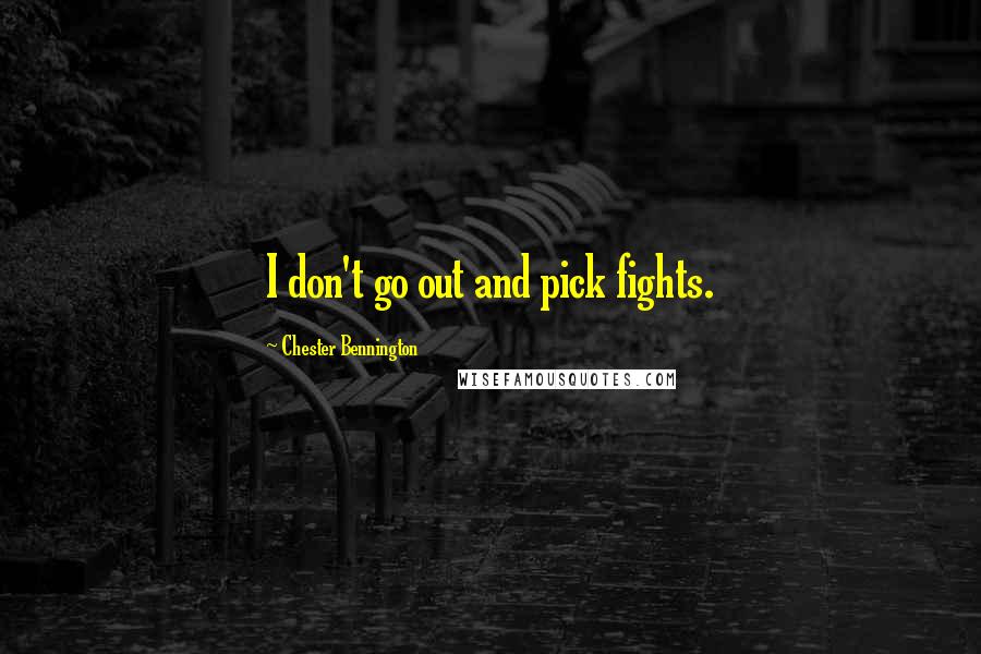 Chester Bennington quotes: I don't go out and pick fights.