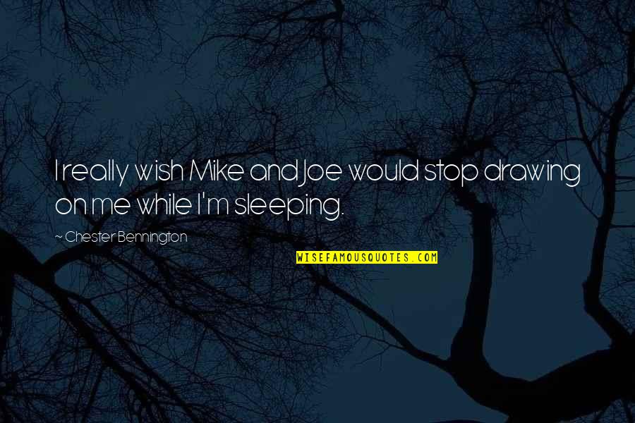 Chester Bennington Quotes By Chester Bennington: I really wish Mike and Joe would stop