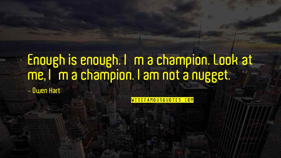 Chester Elton Quotes By Owen Hart: Enough is enough. I'm a champion. Look at