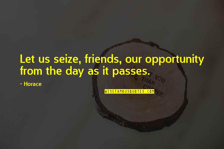 Chester F Carlson Quotes By Horace: Let us seize, friends, our opportunity from the