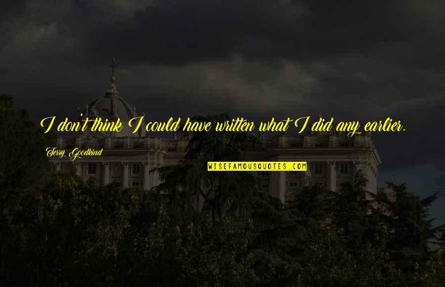 Chester F Carlson Quotes By Terry Goodkind: I don't think I could have written what Chester F Carlson Quotes By Terry Goodkind: I don't think I could have written what
