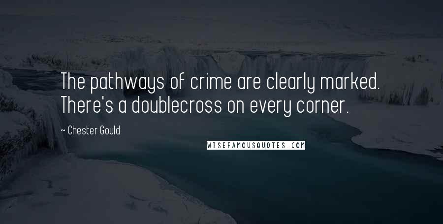 Chester Gould quotes: The pathways of crime are clearly marked. There's a doublecross on every corner.