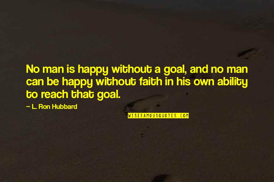 Chester Greenwood Quotes By L. Ron Hubbard: No man is happy without a goal, and