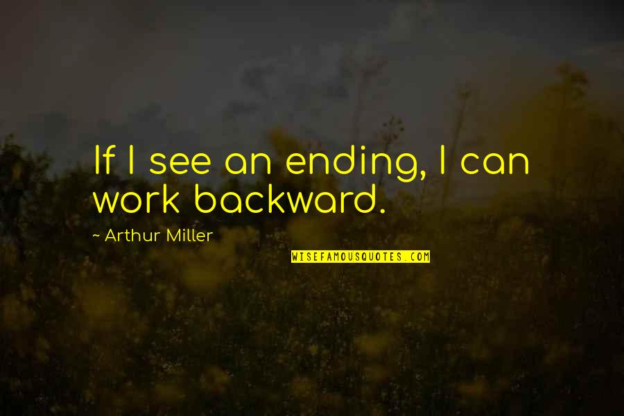 Chester Himes A Rage In Harlem Quotes By Arthur Miller: If I see an ending, I can work