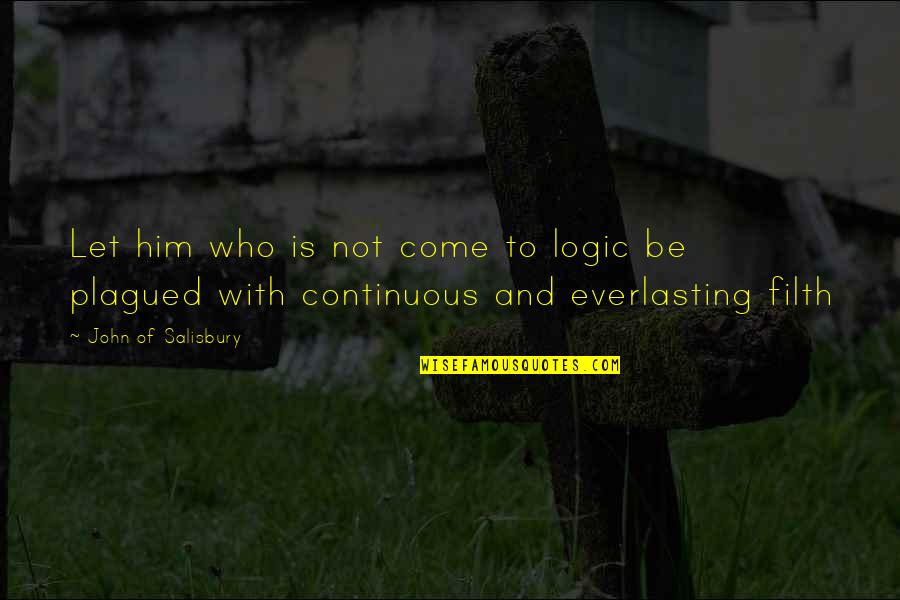 Chester J Lampwick Quotes By John Of Salisbury: Let him who is not come to logic Chester J Lampwick Quotes By John Of Salisbury: Let him who is not come to logic