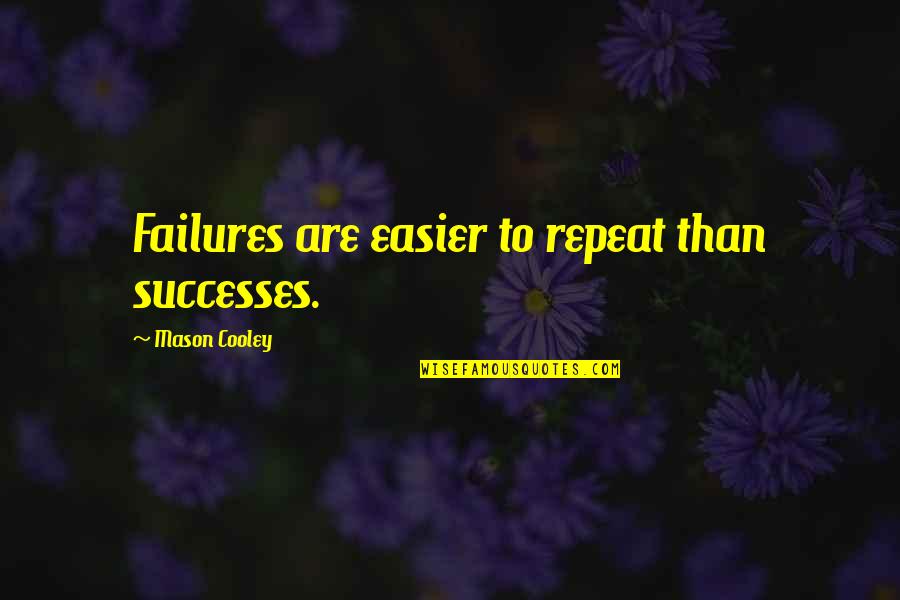 Chester J Lampwick Quotes By Mason Cooley: Failures are easier to repeat than successes. Chester J Lampwick Quotes By Mason Cooley: Failures are easier to repeat than successes.