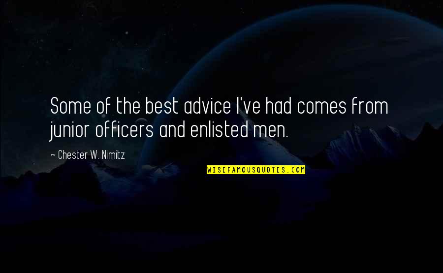 Chester Nimitz Quotes By Chester W. Nimitz: Some of the best advice I've had comes