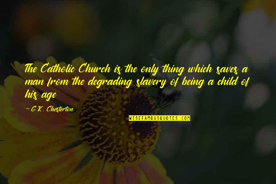 Chesterton Catholic Quotes By G.K. Chesterton: The Catholic Church is the only thing which