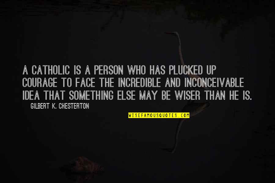 Chesterton Catholic Quotes By Gilbert K. Chesterton: A Catholic is a person who has plucked