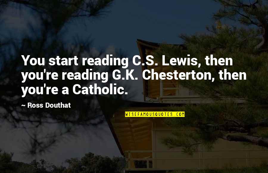 Chesterton Catholic Quotes By Ross Douthat: You start reading C.S. Lewis, then you're reading