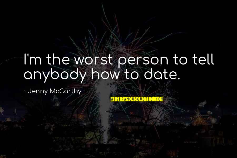 Chesterton Distributism Quotes By Jenny McCarthy: I'm the worst person to tell anybody how Chesterton Distributism Quotes By Jenny McCarthy: I'm the worst person to tell anybody how