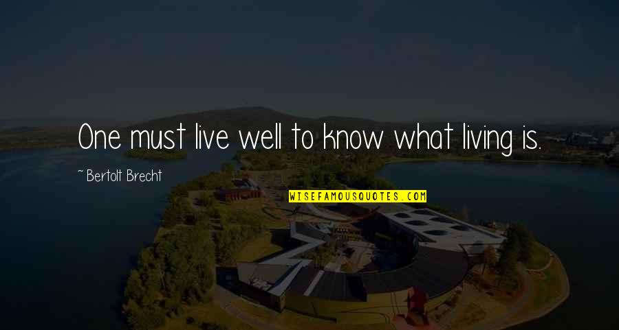 Chesterton Friendship Quotes By Bertolt Brecht: One must live well to know what living