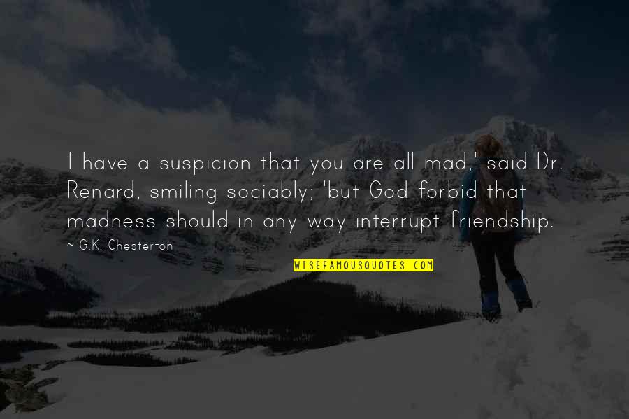 Chesterton Friendship Quotes By G.K. Chesterton: I have a suspicion that you are all