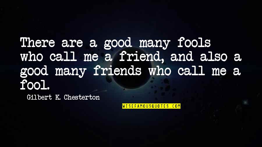 Chesterton Friendship Quotes By Gilbert K. Chesterton: There are a good many fools who call