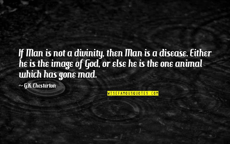 Chesterton God Quotes By G.K. Chesterton: If Man is not a divinity, then Man