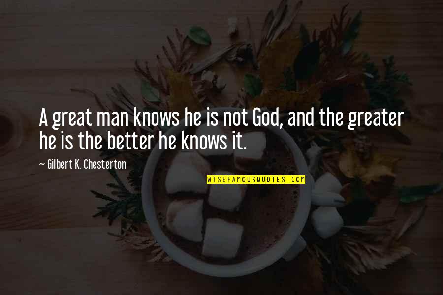 Chesterton God Quotes By Gilbert K. Chesterton: A great man knows he is not God,