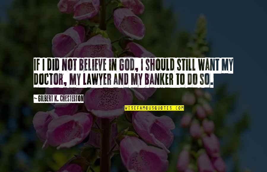 Chesterton God Quotes By Gilbert K. Chesterton: If I did not believe in God, I