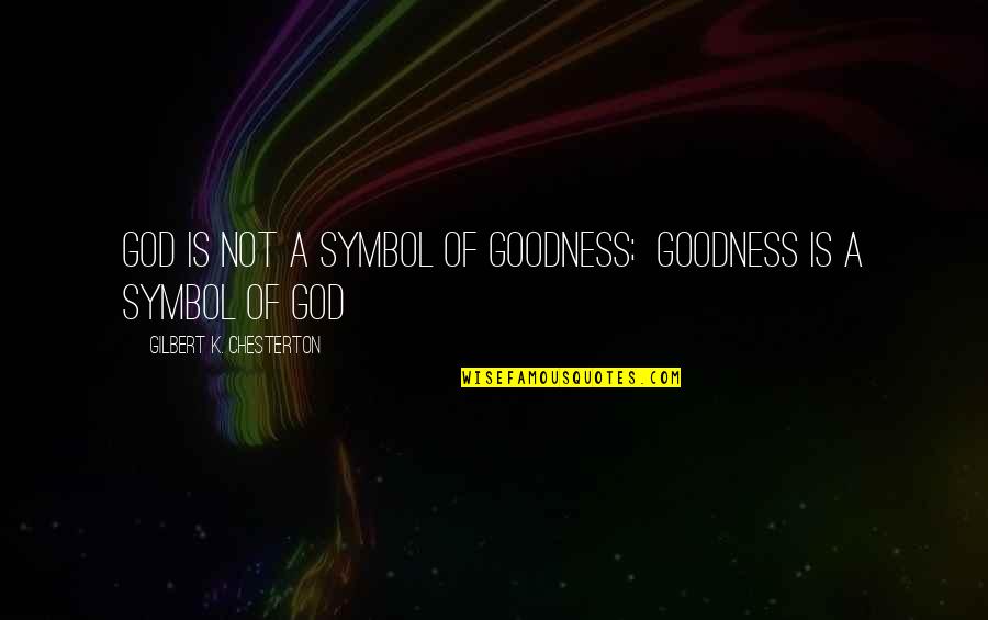 Chesterton God Quotes By Gilbert K. Chesterton: God is not a symbol of goodness; goodness