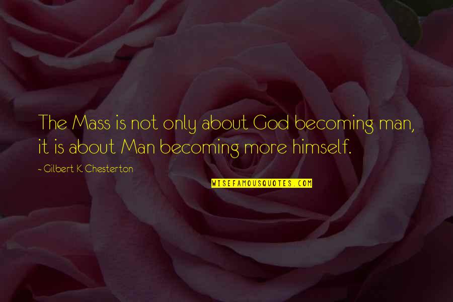 Chesterton God Quotes By Gilbert K. Chesterton: The Mass is not only about God becoming