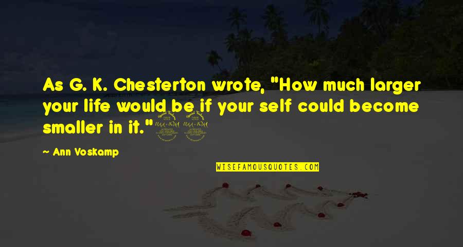 Chesterton Quotes By Ann Voskamp: As G. K. Chesterton wrote, "How much larger