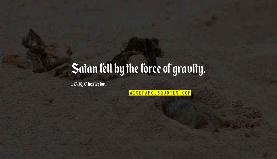 Chesterton Quotes By G.K. Chesterton: Satan fell by the force of gravity.