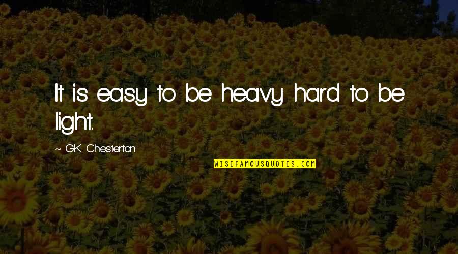 Chesterton Quotes By G.K. Chesterton: It is easy to be heavy: hard to