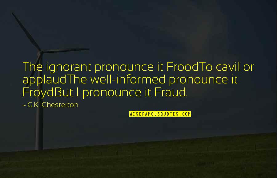 Chesterton Quotes By G.K. Chesterton: The ignorant pronounce it FroodTo cavil or applaudThe
