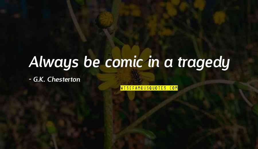 Chesterton Quotes By G.K. Chesterton: Always be comic in a tragedy