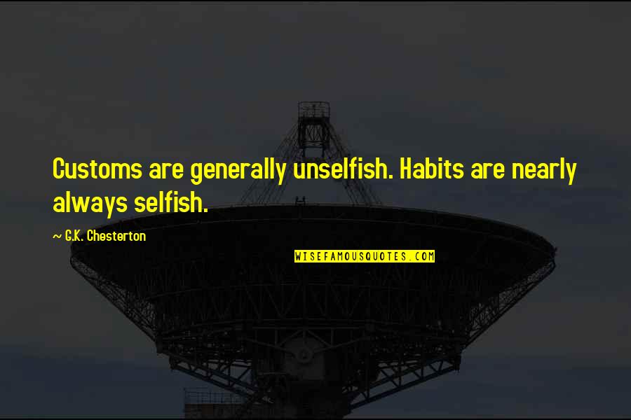 Chesterton Quotes By G.K. Chesterton: Customs are generally unselfish. Habits are nearly always
