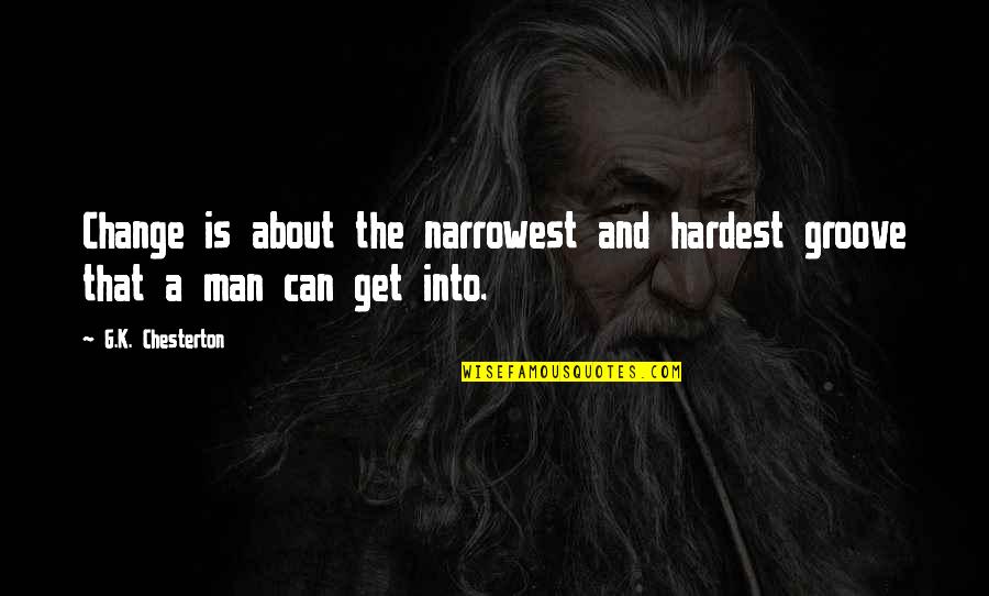 Chesterton Quotes By G.K. Chesterton: Change is about the narrowest and hardest groove